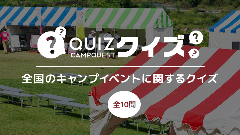 こんなのあったんだ!?知ればもっとキャンプが好きになるキャンプイベントクイズ