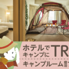東京ドームホテルにキャンプルーム宿泊プランが登場！アウトドアイベントも開催中
